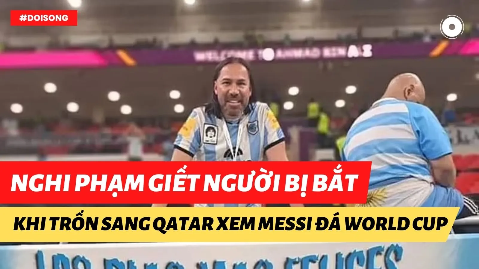 Nghi phạm giết người bị bắt khi trốn sang Qatar xem Messi đá World Cup