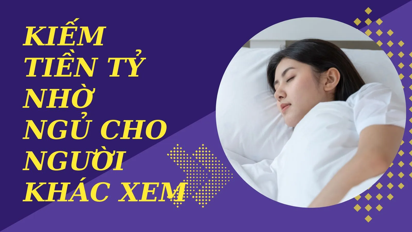 Thu nhập gần 10 tỷ đồng/năm nhờ ngủ cho người khác xem