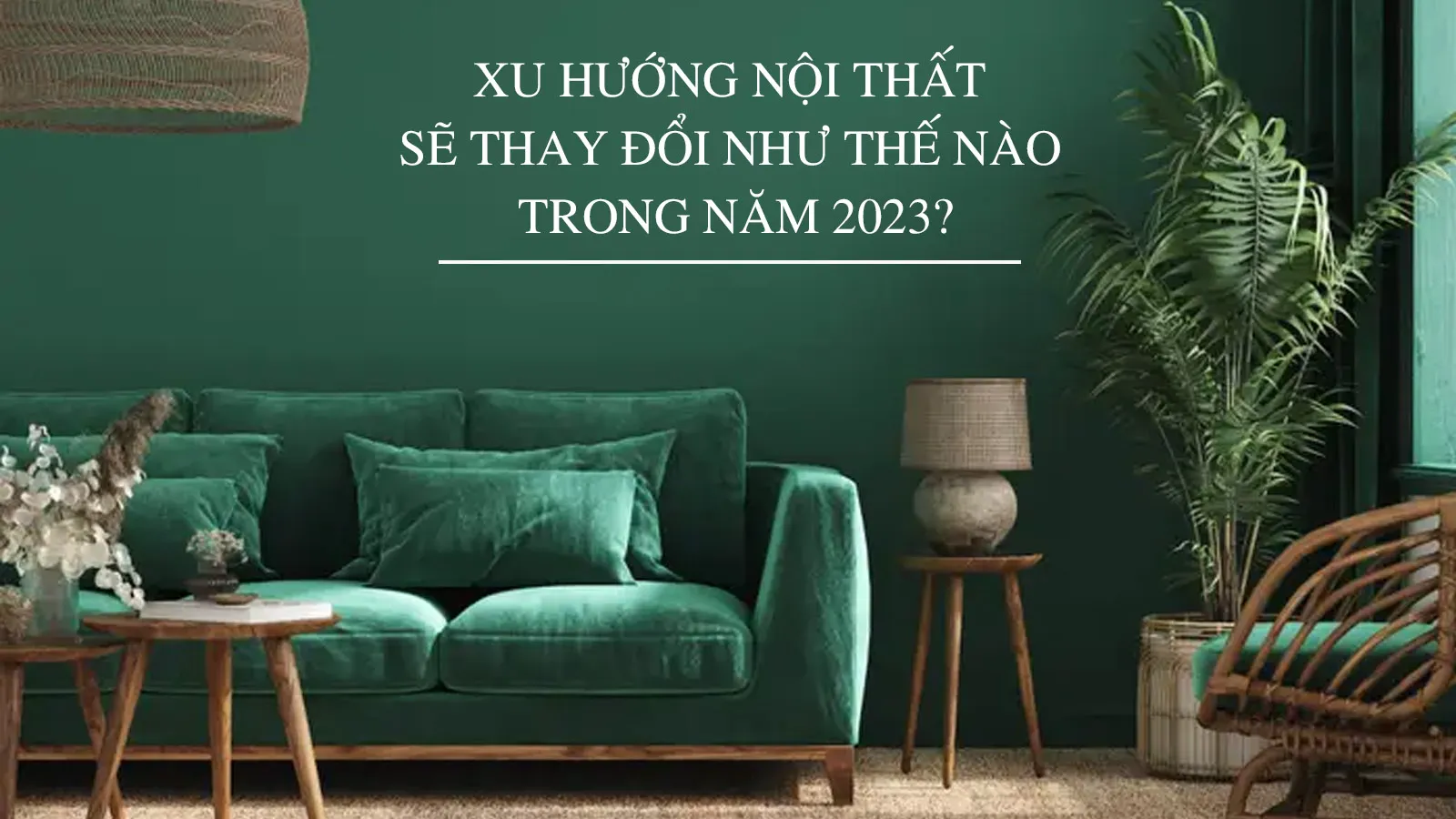 Xu hướng nội thất sẽ thay đổi như thế nào trong năm 2023?