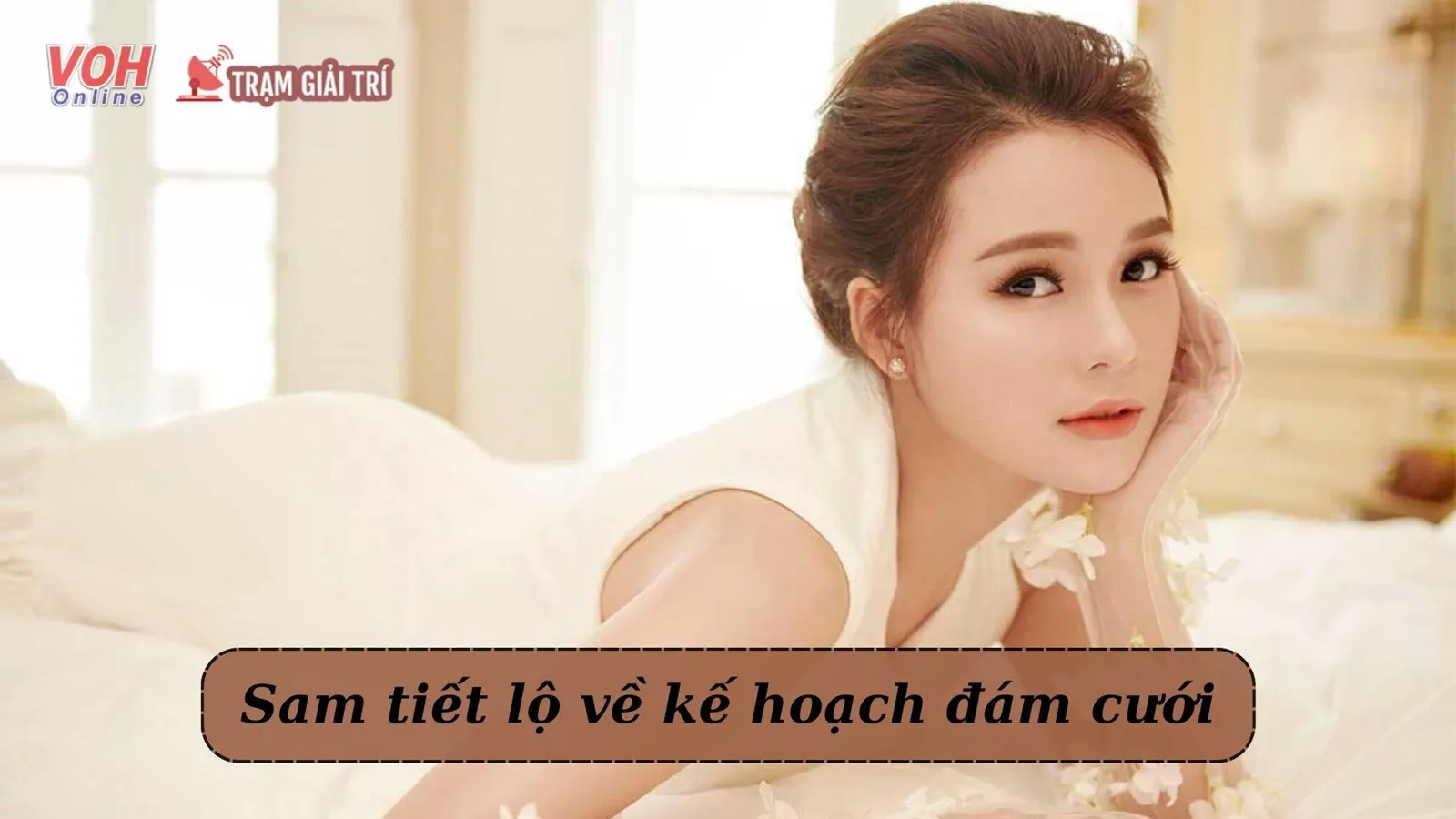 Sam lần đầu hé lộ về vị hôn phu và hôn lễ sắp tới