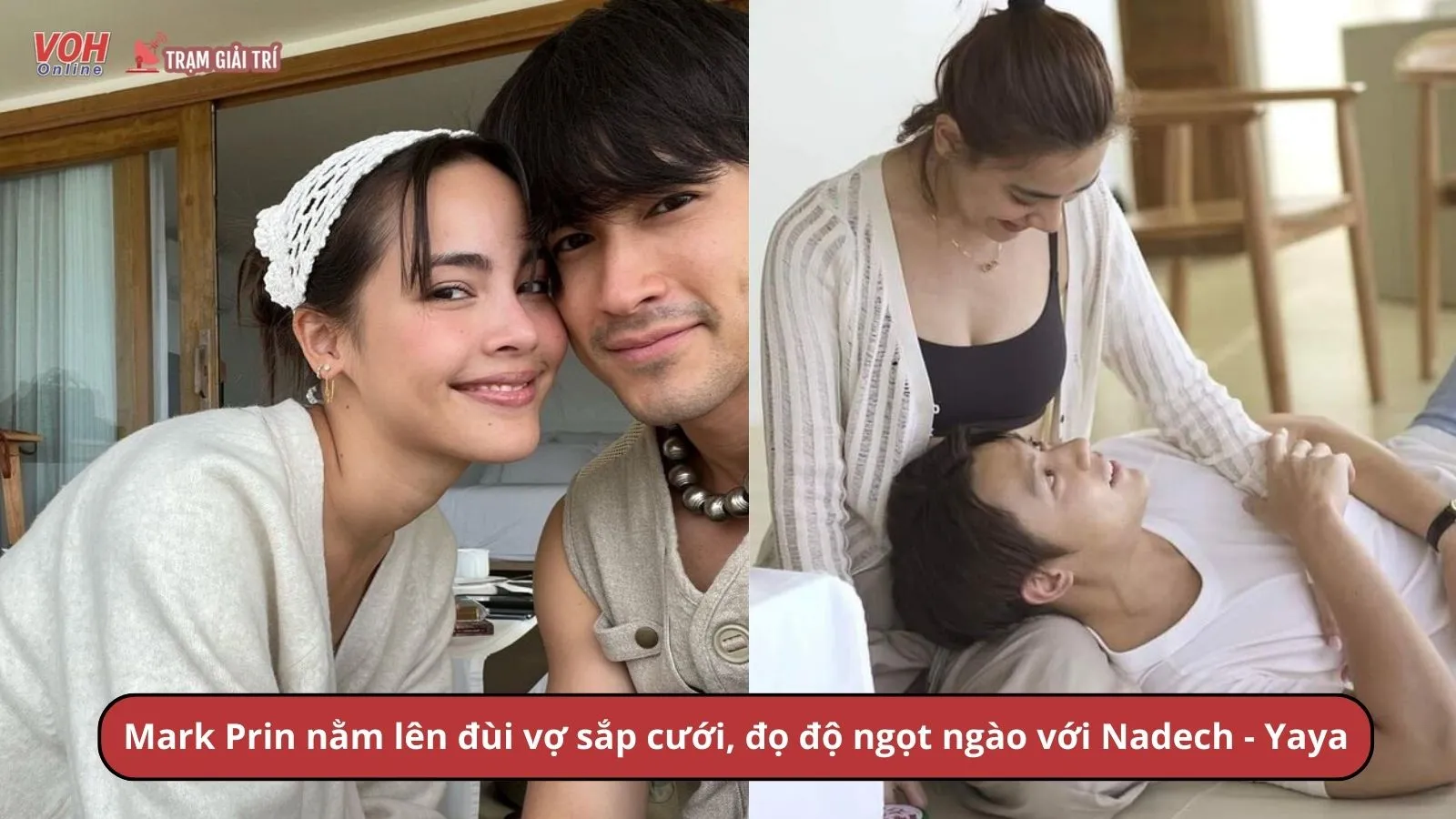 Mark Prin nằm lên đùi vợ sắp cưới, đọ độ ngọt ngào với Nadech - Yaya