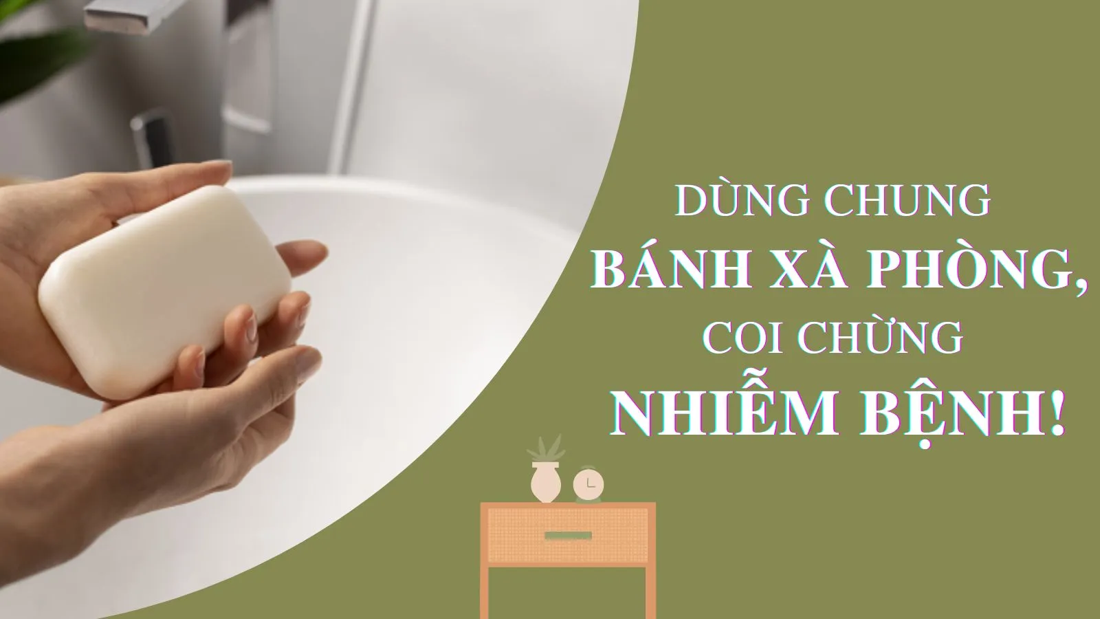 Dùng chung bánh xà phòng, coi chừng nhiễm bệnh!