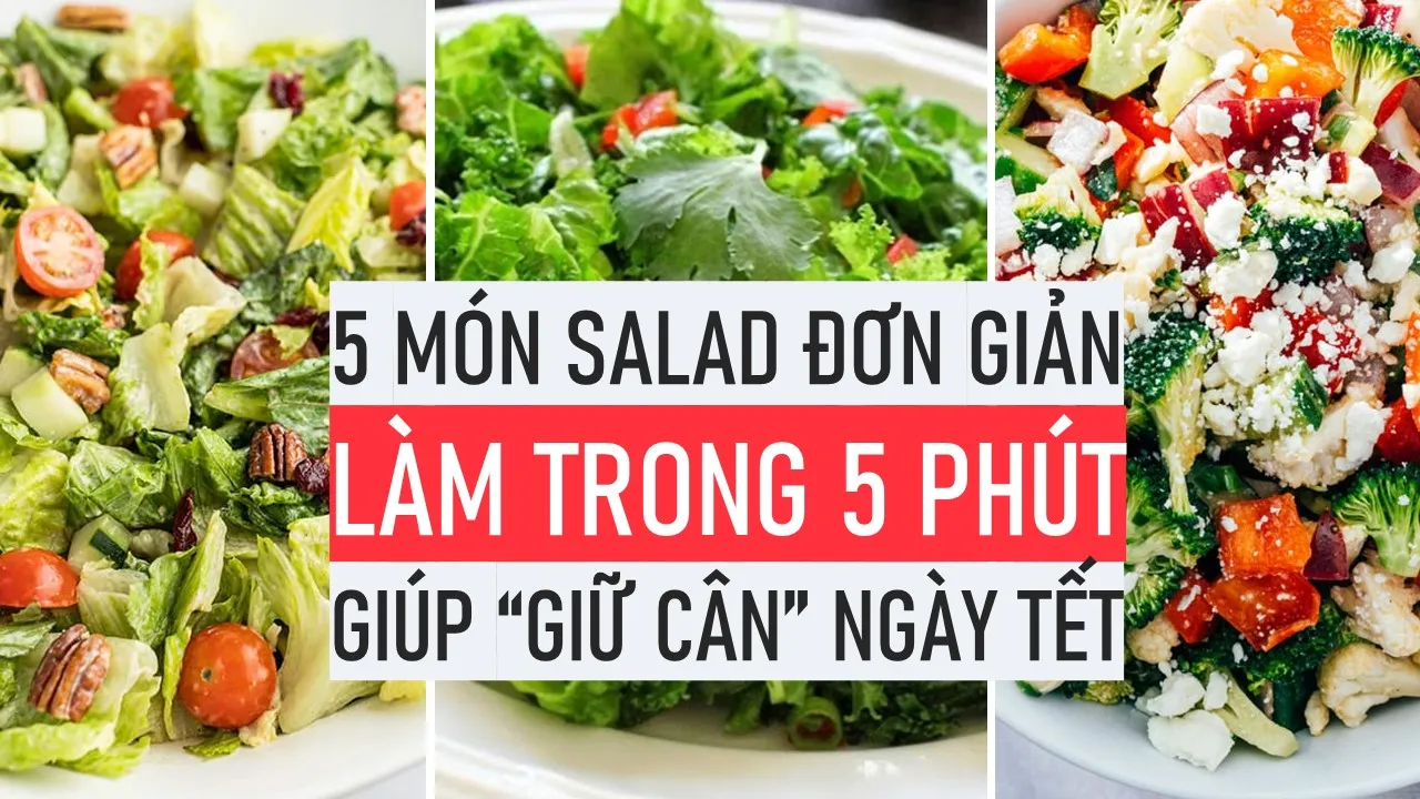 5 món salad đơn giản - làm trong 5 phút - giúp “giữ cân” ngày Tết
