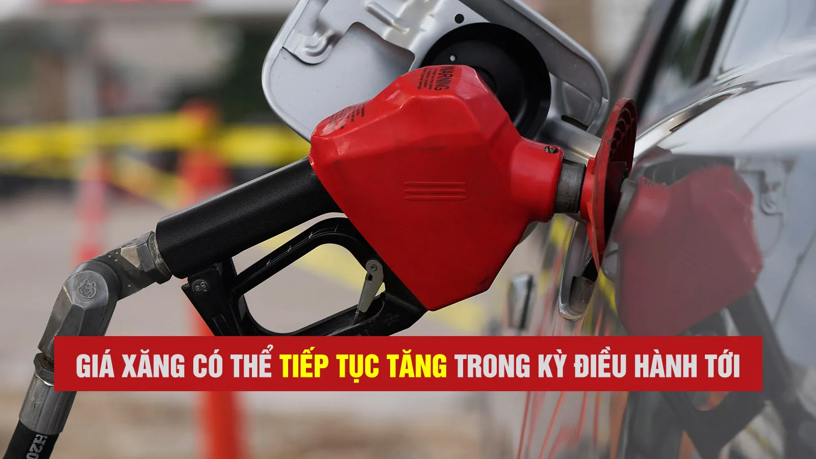 Dự báo giá xăng dầu tiếp tục tăng trong kỳ điều hành tới