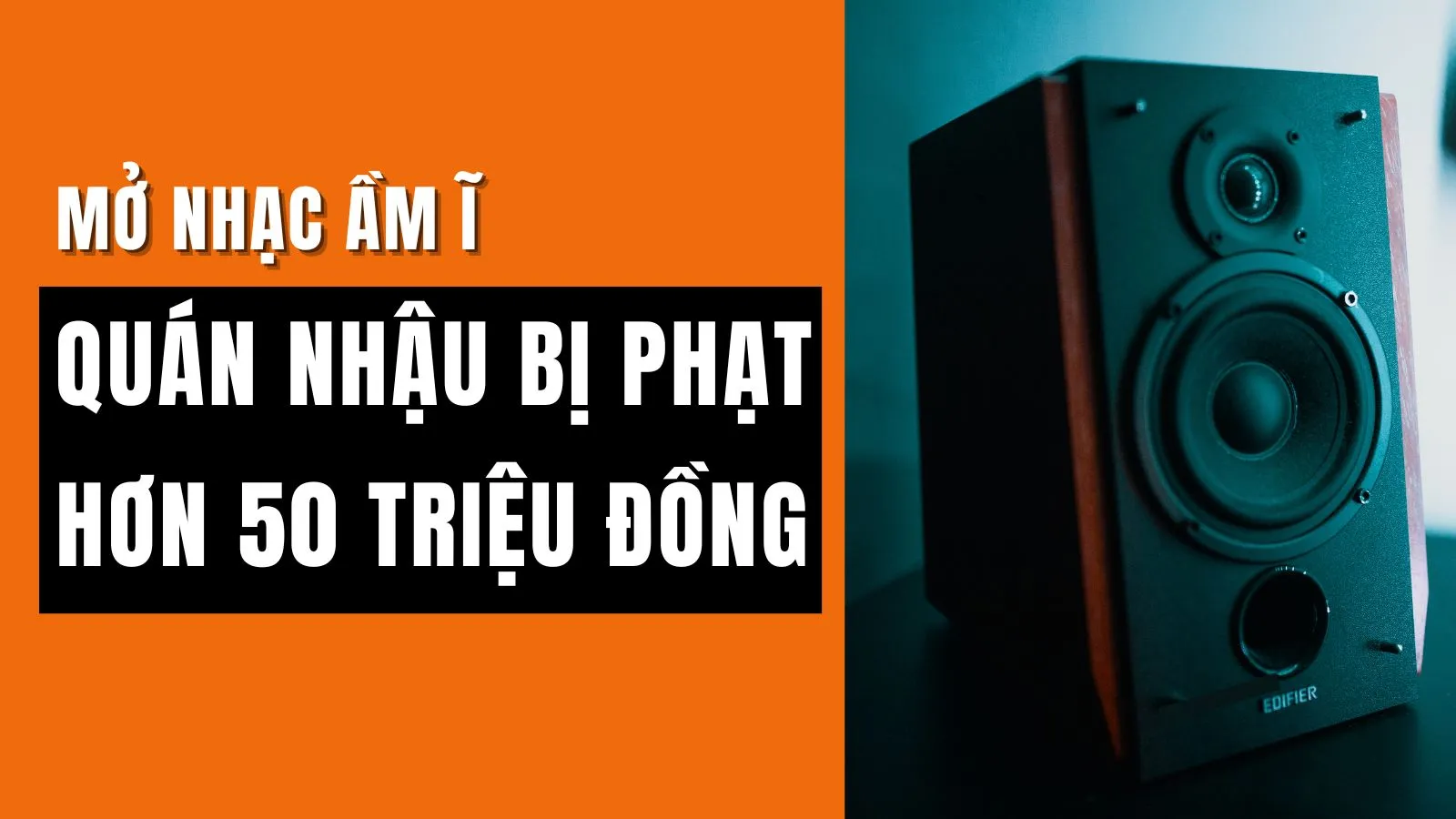 Mở nhạc ầm ĩ, quán nhậu bị xử phạt hơn 50 triệu đồng