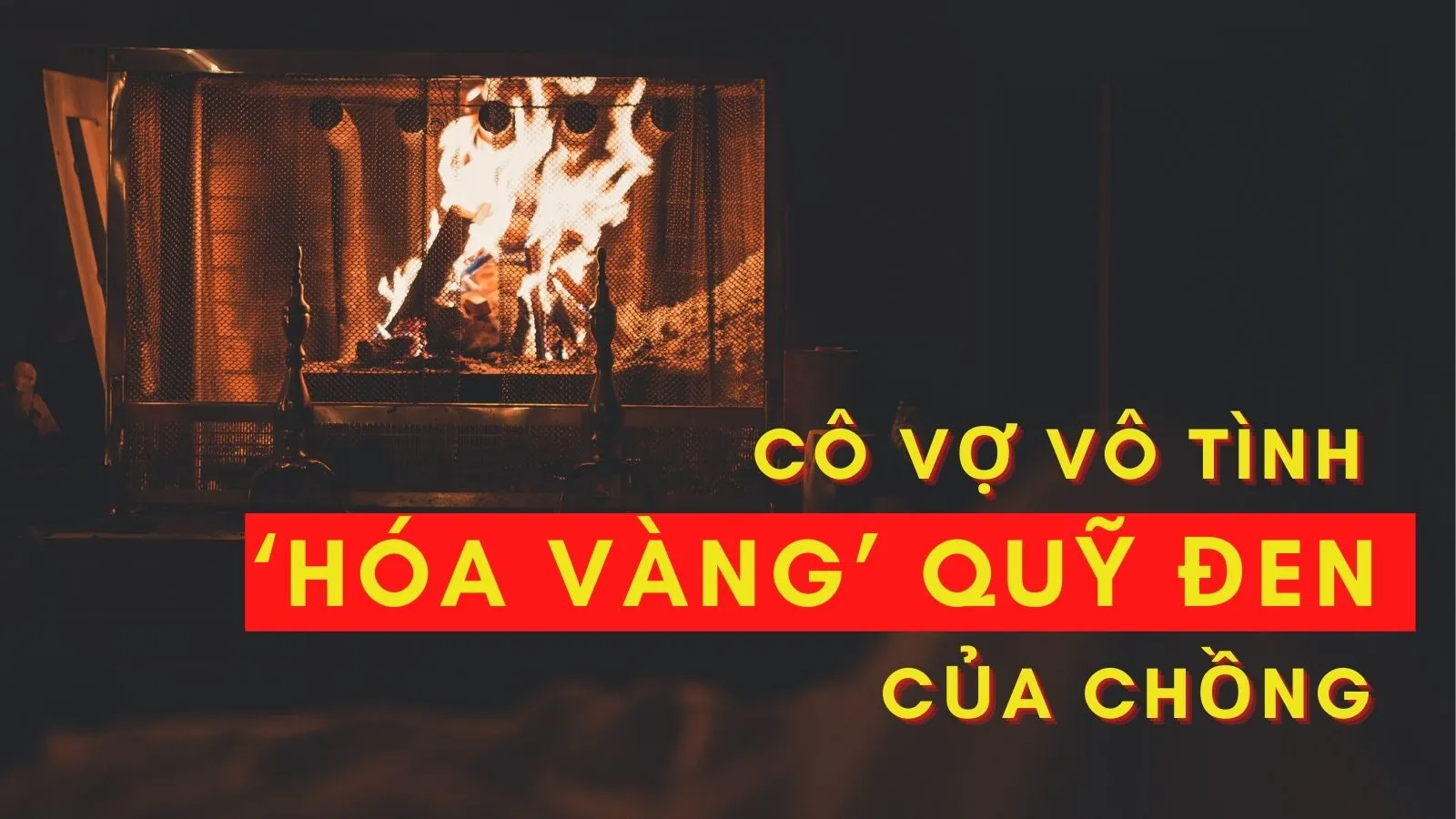 Vợ đốt lò sưởi, vô tình đốt trụi ‘quỹ đen’ của chồng