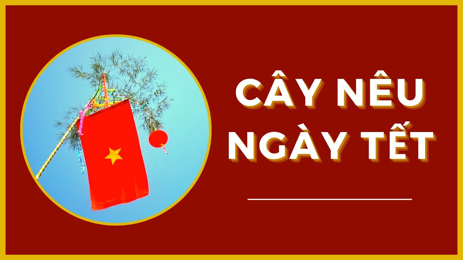 Cây nêu là gì? Nguồn gốc, ý nghĩa của phong tục dựng cây nêu ngày Tết