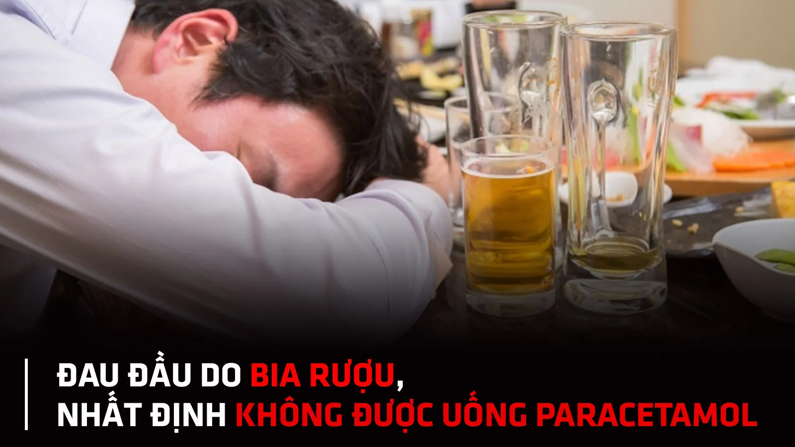 Đau đầu do bia rượu, nhất định không được uống paracetamol