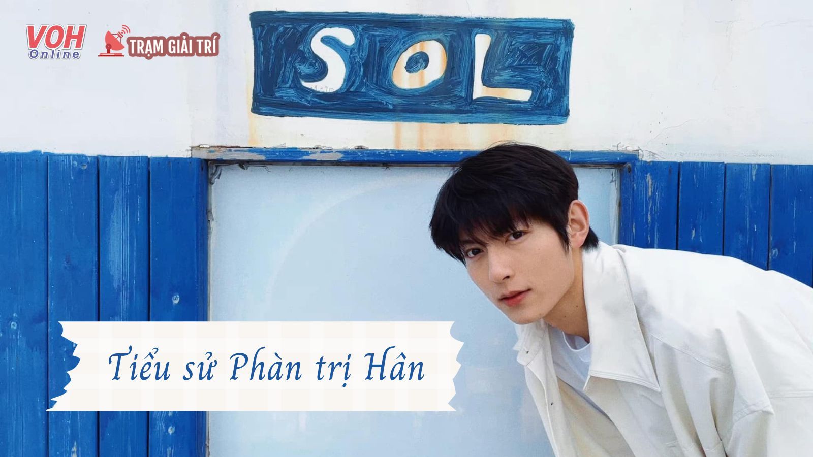 Tiểu sử Phàn Trị Hân: Từ nam phụ gây tiếc nuối đến nam chính vạn người mê