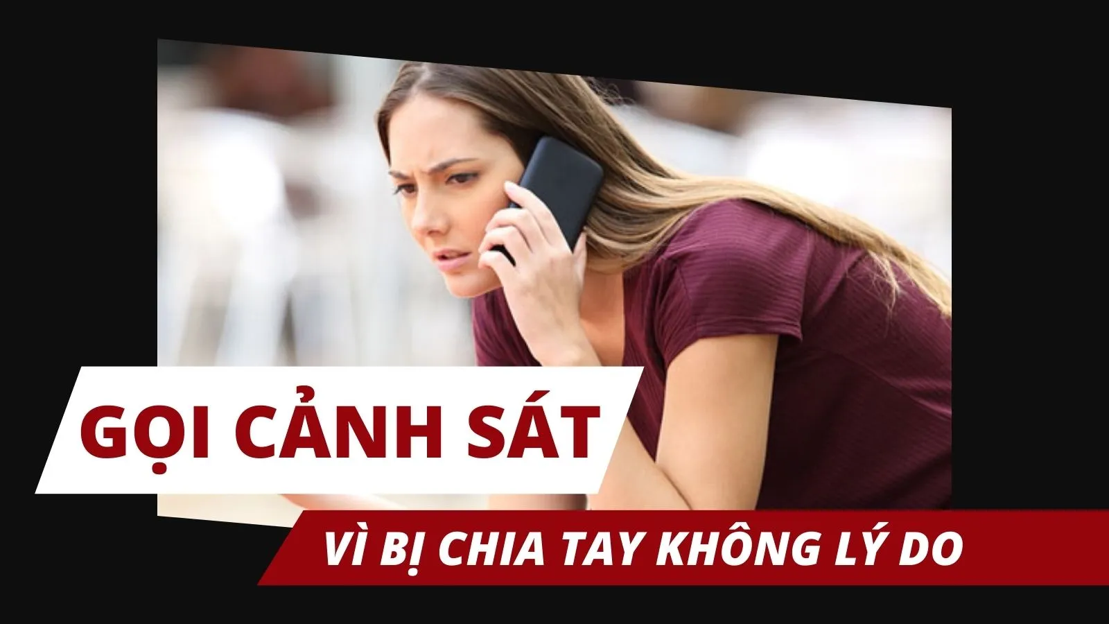 Gọi cảnh sát vì bị bạn trai chia tay không lý do