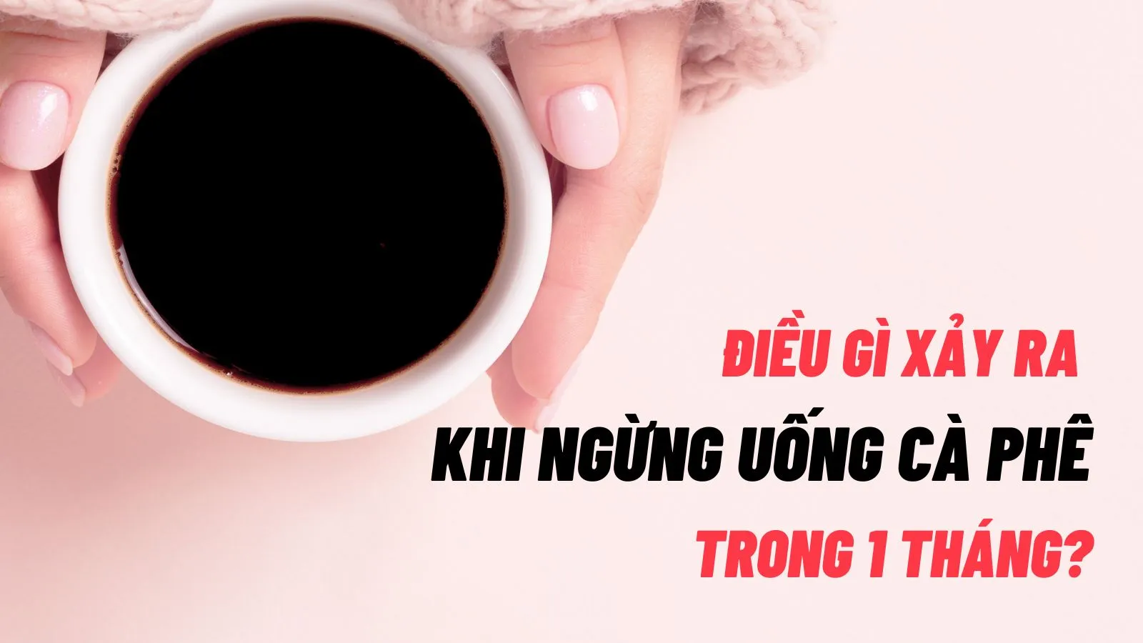 Ngừng uống cà phê một tháng, điều gì sẽ xảy ra với cơ thể bạn?