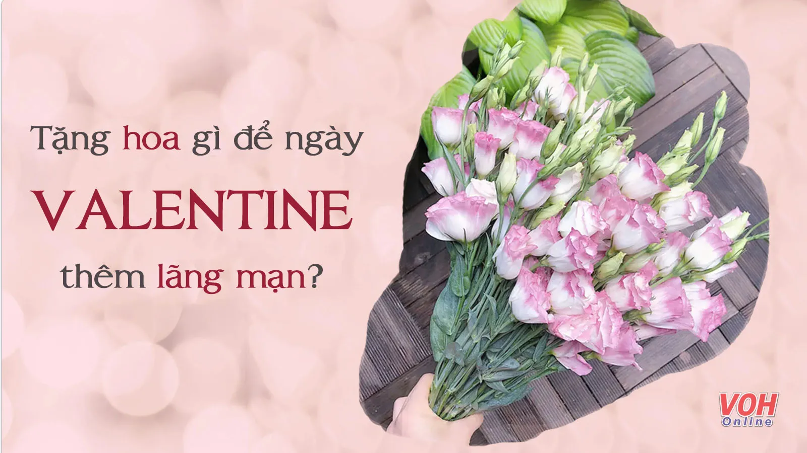 Loại hoa nào không nên tặng trong Valentine? Gợi ý 8 mẫu hoa ý nghĩa cho ngày Lễ tình nhân