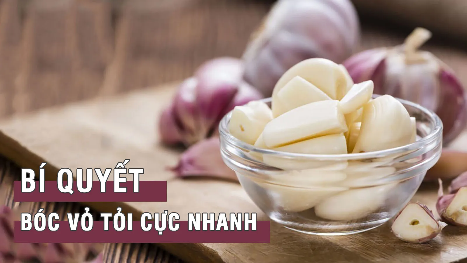 9 mẹo bóc tỏi nhanh cực dễ dàng, phù hợp nhiều loại tỏi khác nhau