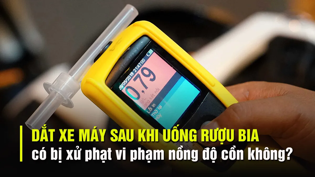 Dắt xe máy sau khi uống rượu bia có bị xử phạt vi phạm nồng độ cồn không?