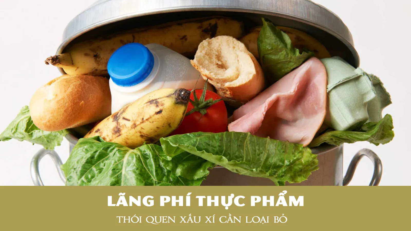 Lãng phí thực phẩm: 5 cách giúp thay đổi thói quen xấu xí