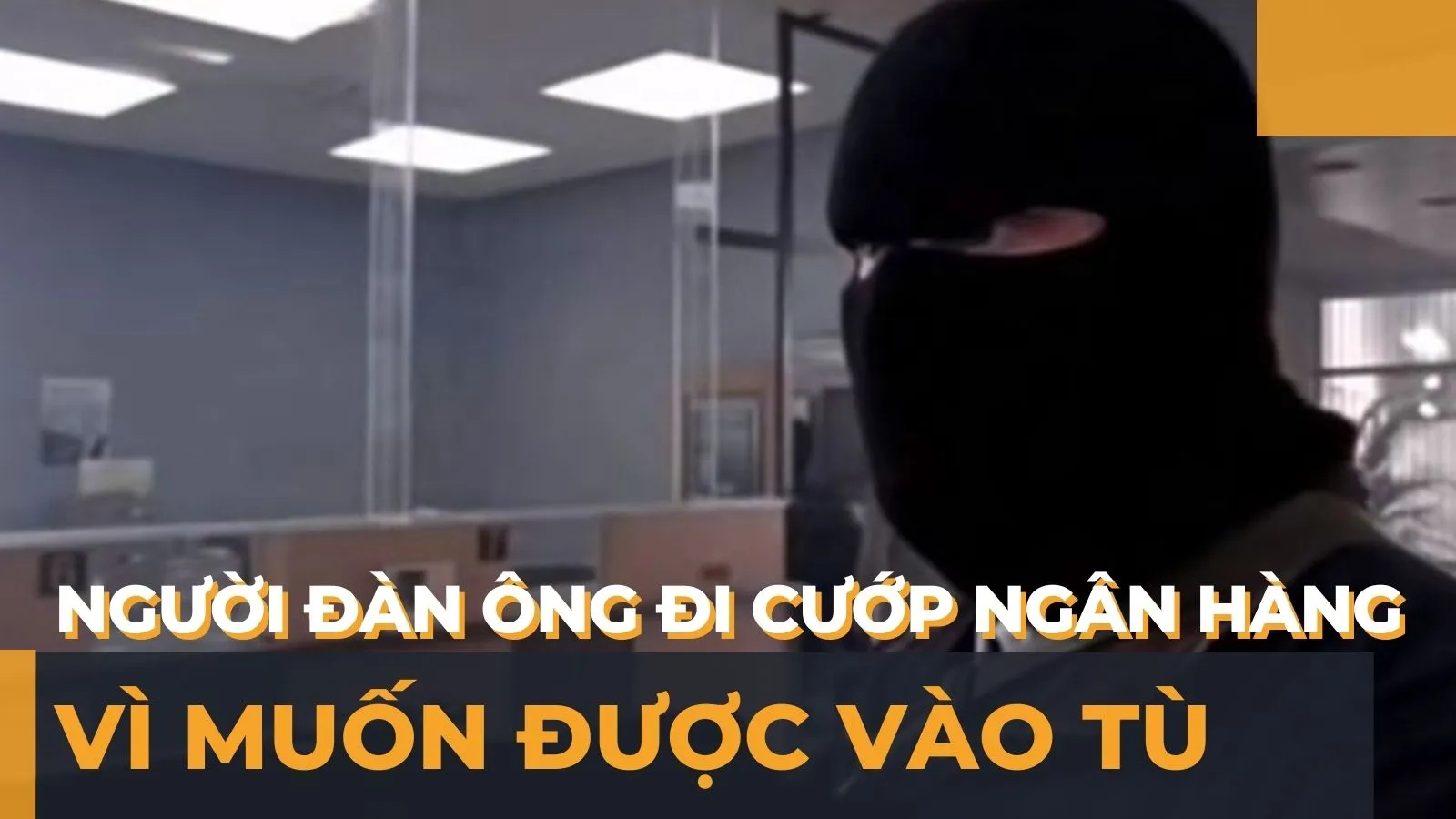 Người đàn ông đi cướp ngân hàng vì muốn được vào tù