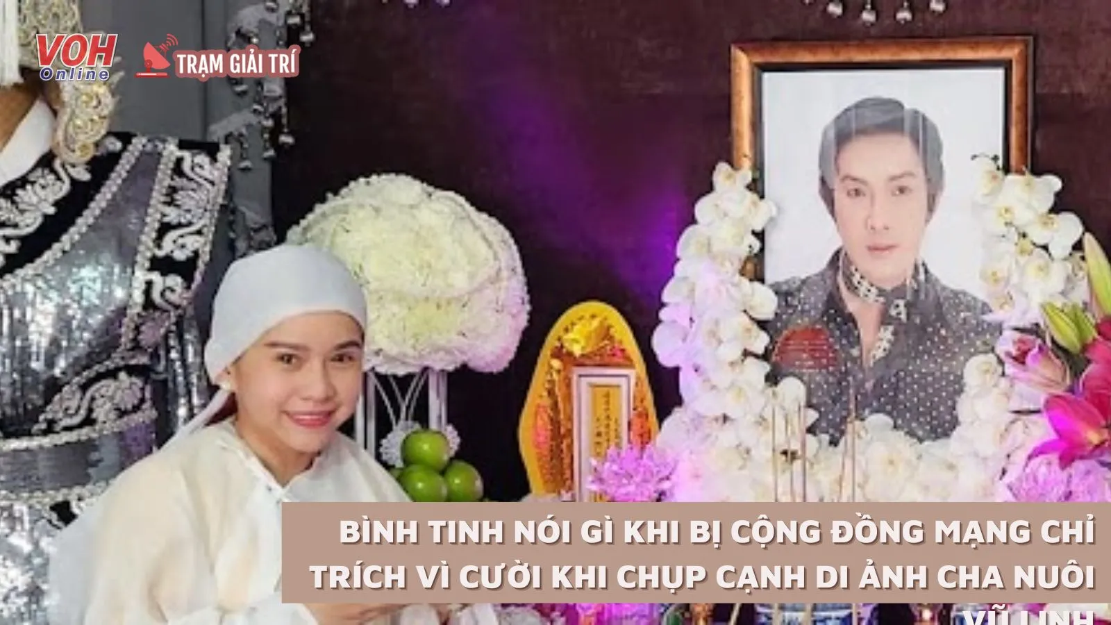 Bình Tinh nói gì khi bị cộng đồng mạng chỉ trích vì cười khi chụp cạnh di ảnh cha nuôi Vũ Linh