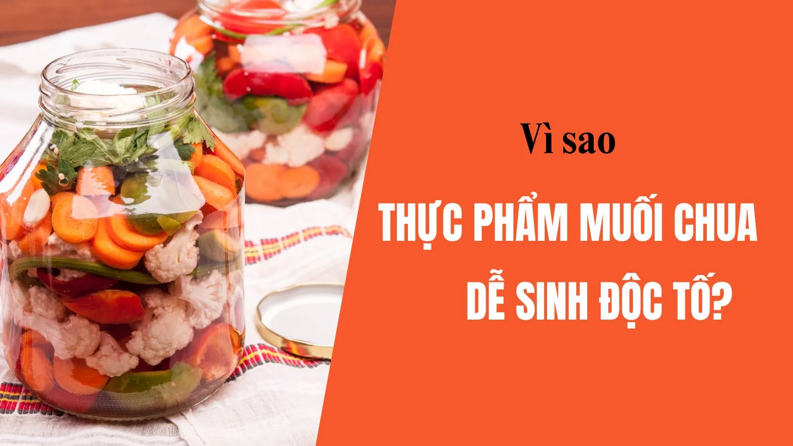 Tại sao thực phẩm muối chua dễ phát sinh độc tố botulinum?