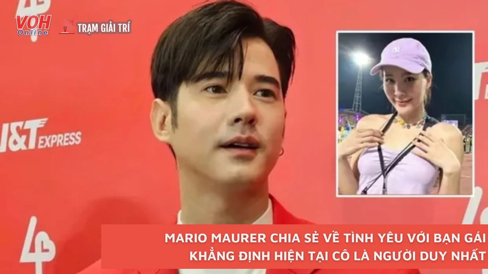 Mario Maurer chia sẻ về tình yêu với bạn gái, khẳng định hiện tại cô là người duy nhất