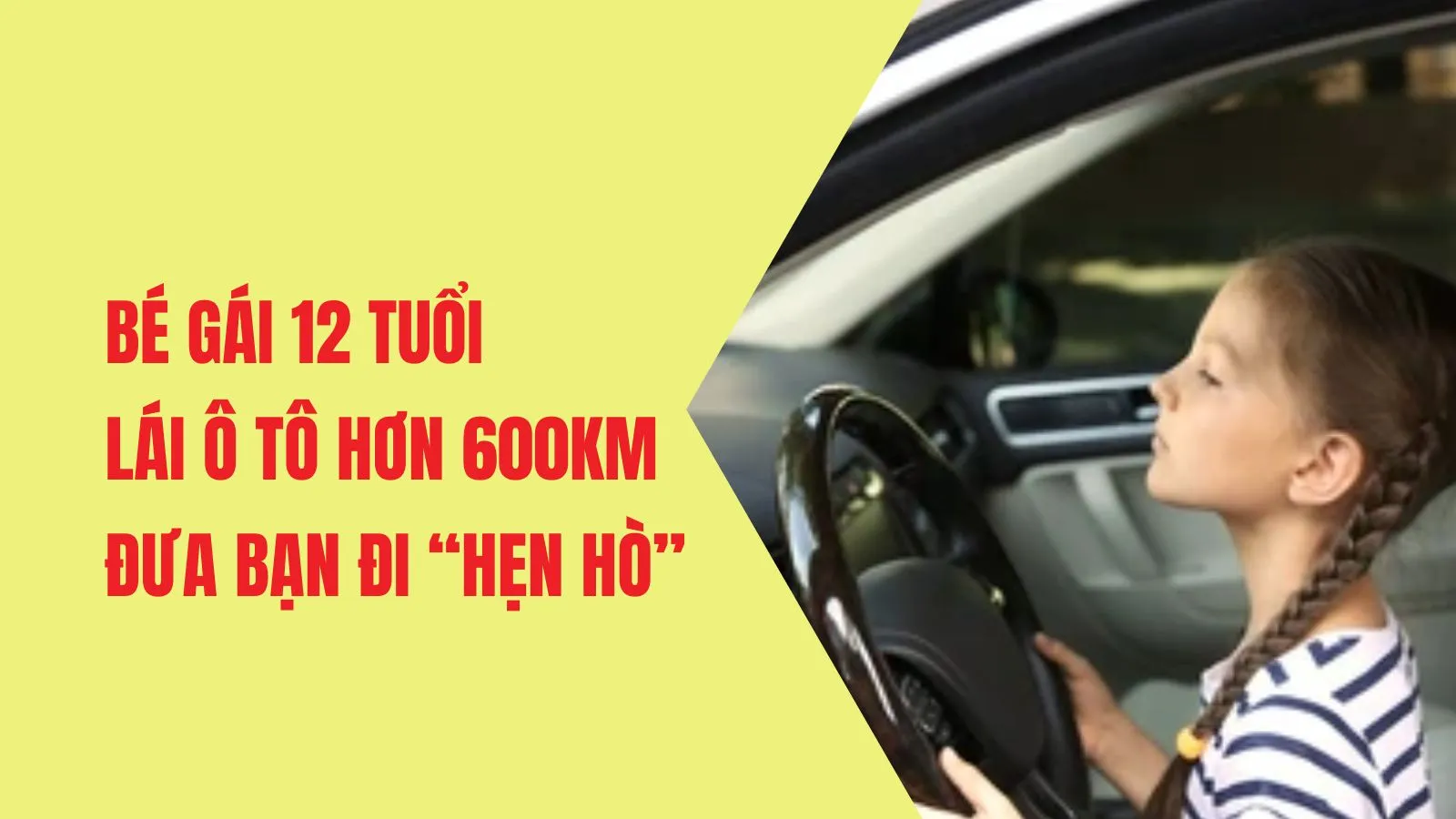 Bé gái 12 tuổi lái ô tô hơn 600km đưa bạn đi “hẹn hò”