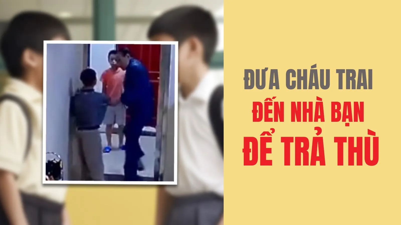 Người ông đưa cháu trai đến nhà bạn cùng lớp để trả thù”