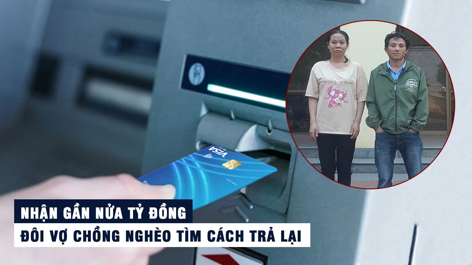 Đôi vợ chồng nghèo vượt 50km trả lại nửa tỷ đồng cho người chuyển nhầm