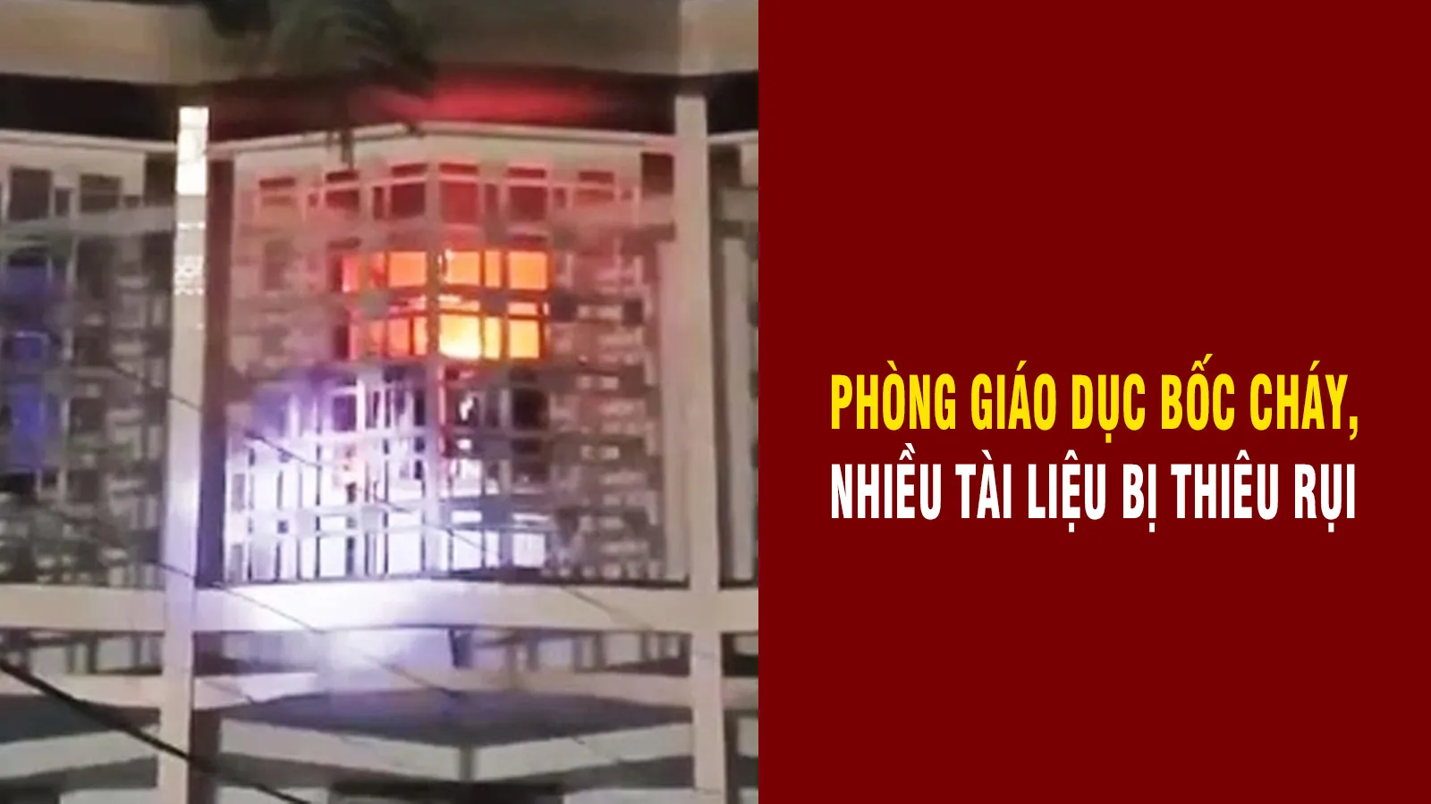 Phòng Giáo dục bốc cháy, nhiều tài liệu bị thiêu rụi