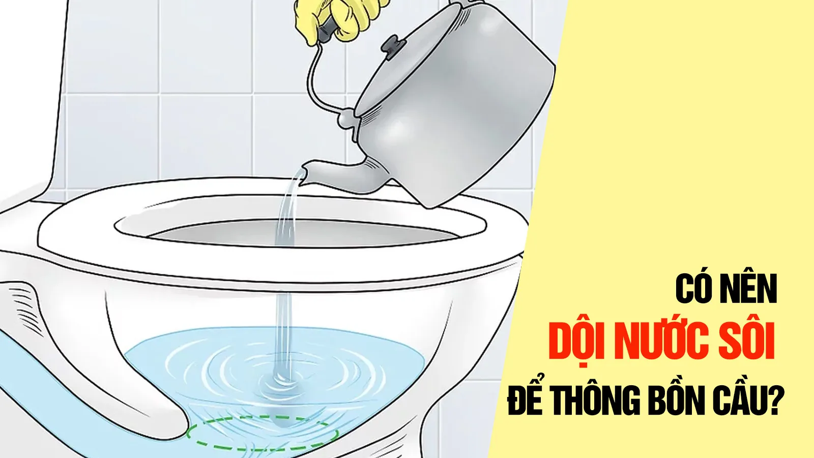 Dội nước sôi để thông bồn cầu có hiệu quả?