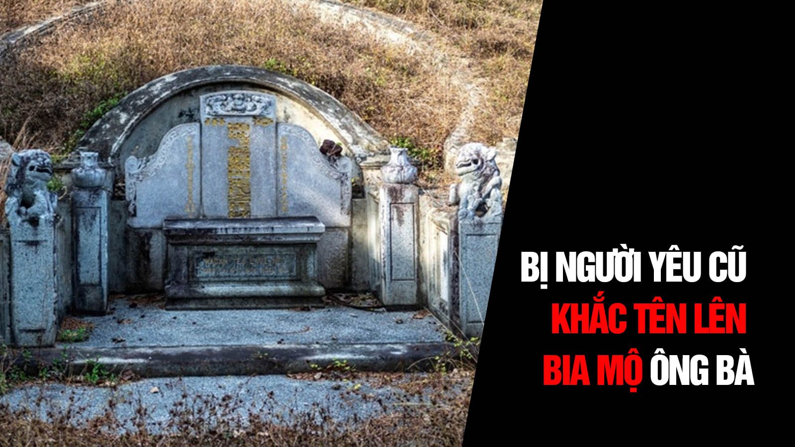 Cô gái bị bạn trai cũ khắc tên lên bia mộ ông bà