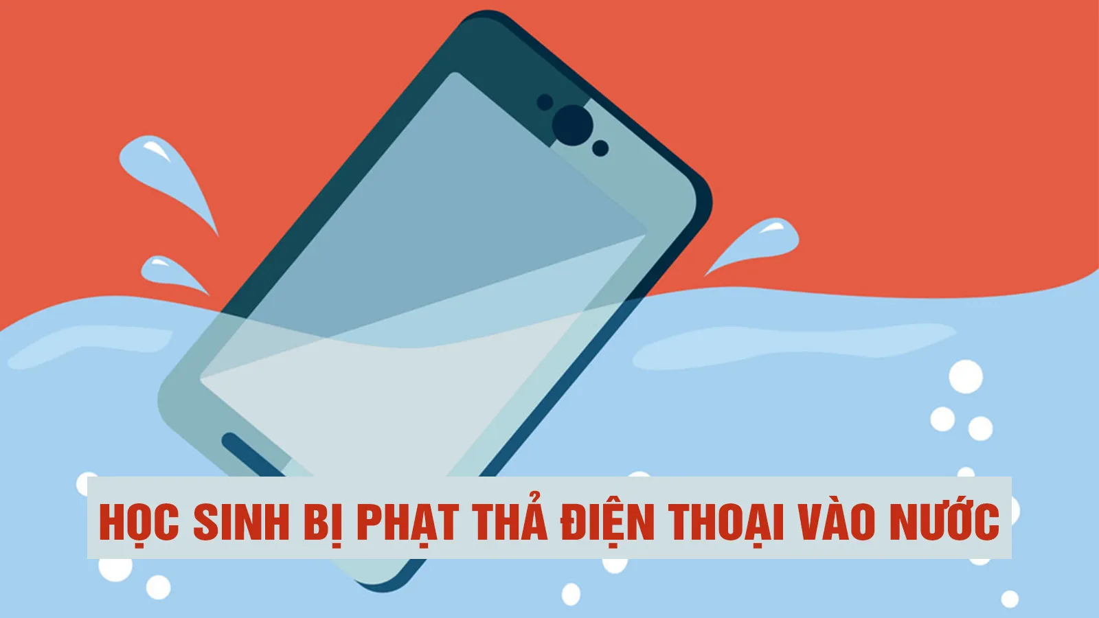 Giáo viên yêu cầu học sinh vi phạm nội quy thả điện thoại vào nước