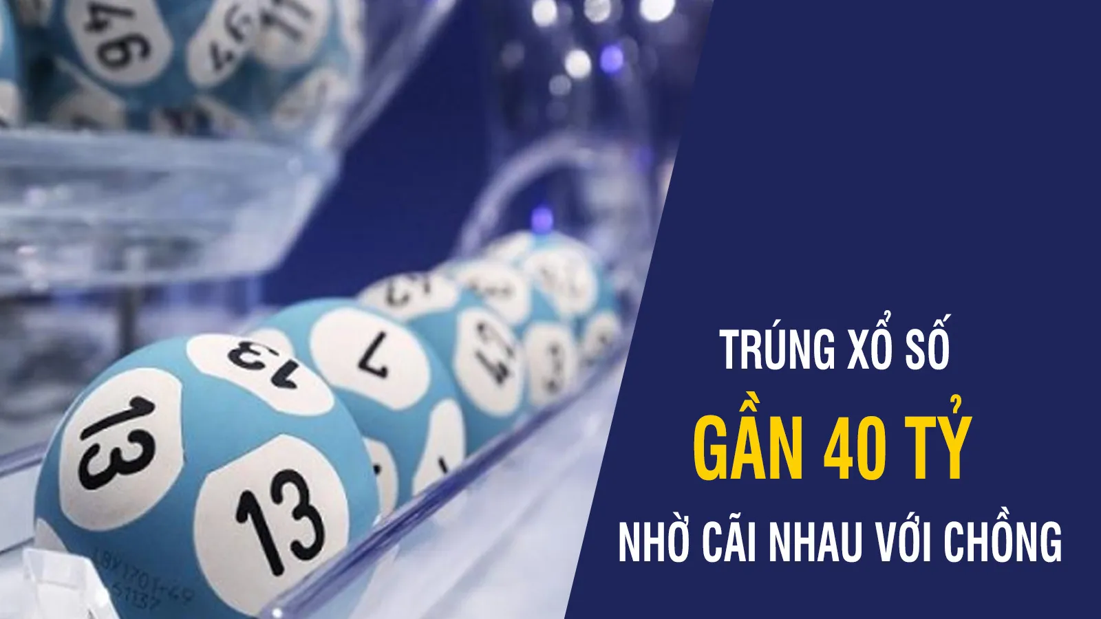 Trúng xổ số gần 40 tỷ nhờ cãi nhau với chồng