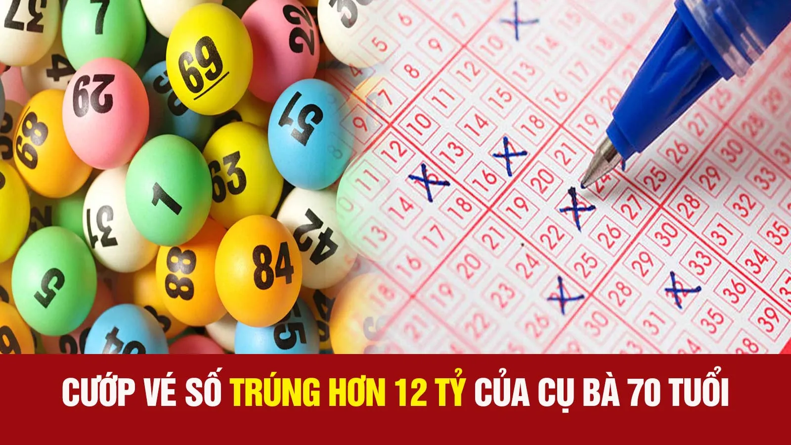 Cướp vé số trúng hơn 12 tỷ của cụ bà 70 tuổi