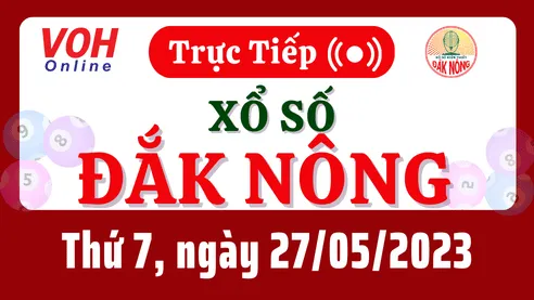 XSDNO 27/5 - Kết quả xổ số Đắk Nông hôm nay thứ 7 ngày 27/5/2023