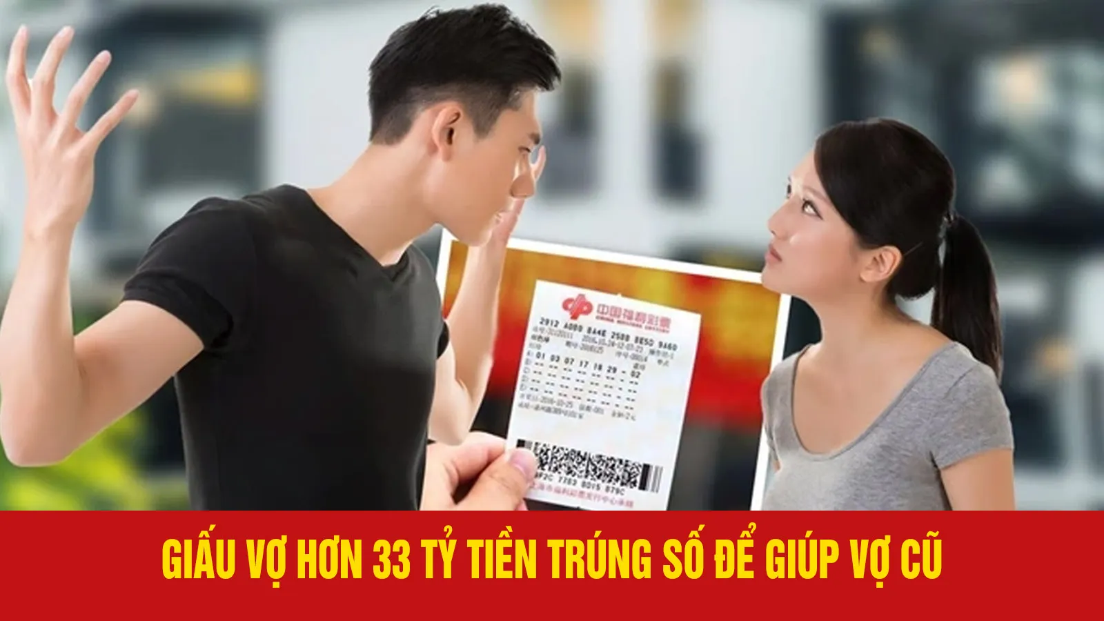 Giấu vợ hơn 33 tỷ tiền trúng số để giúp vợ cũ