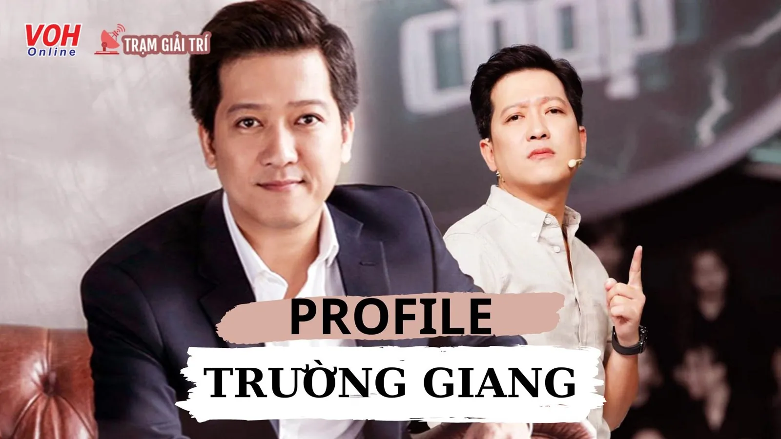 Profile Trường Giang: Mười Khó và những cái khó trong hành trình sự nghiệp