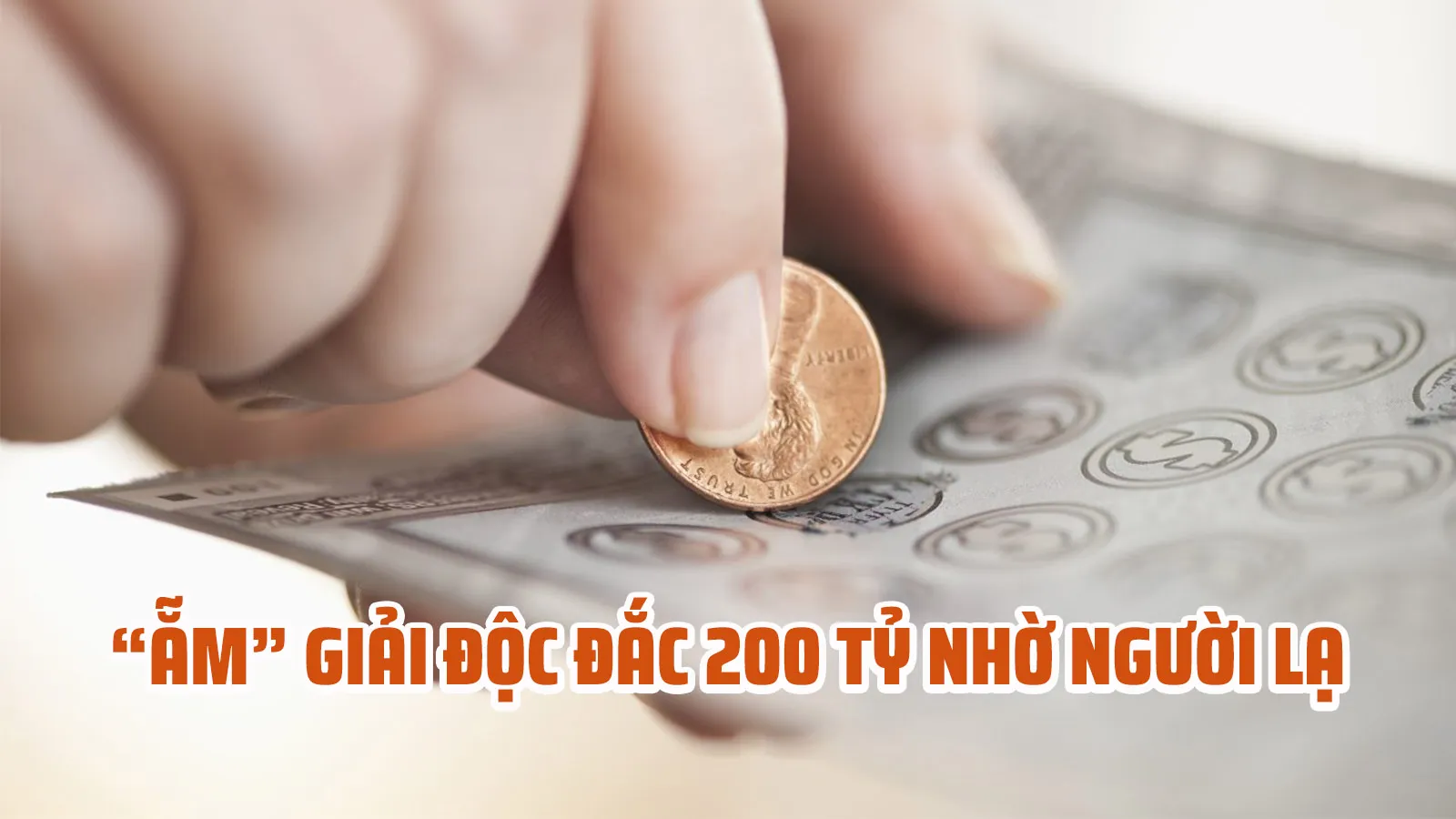 Mua nhầm vé số, trúng độc đắc hơn 200 tỷ đồng