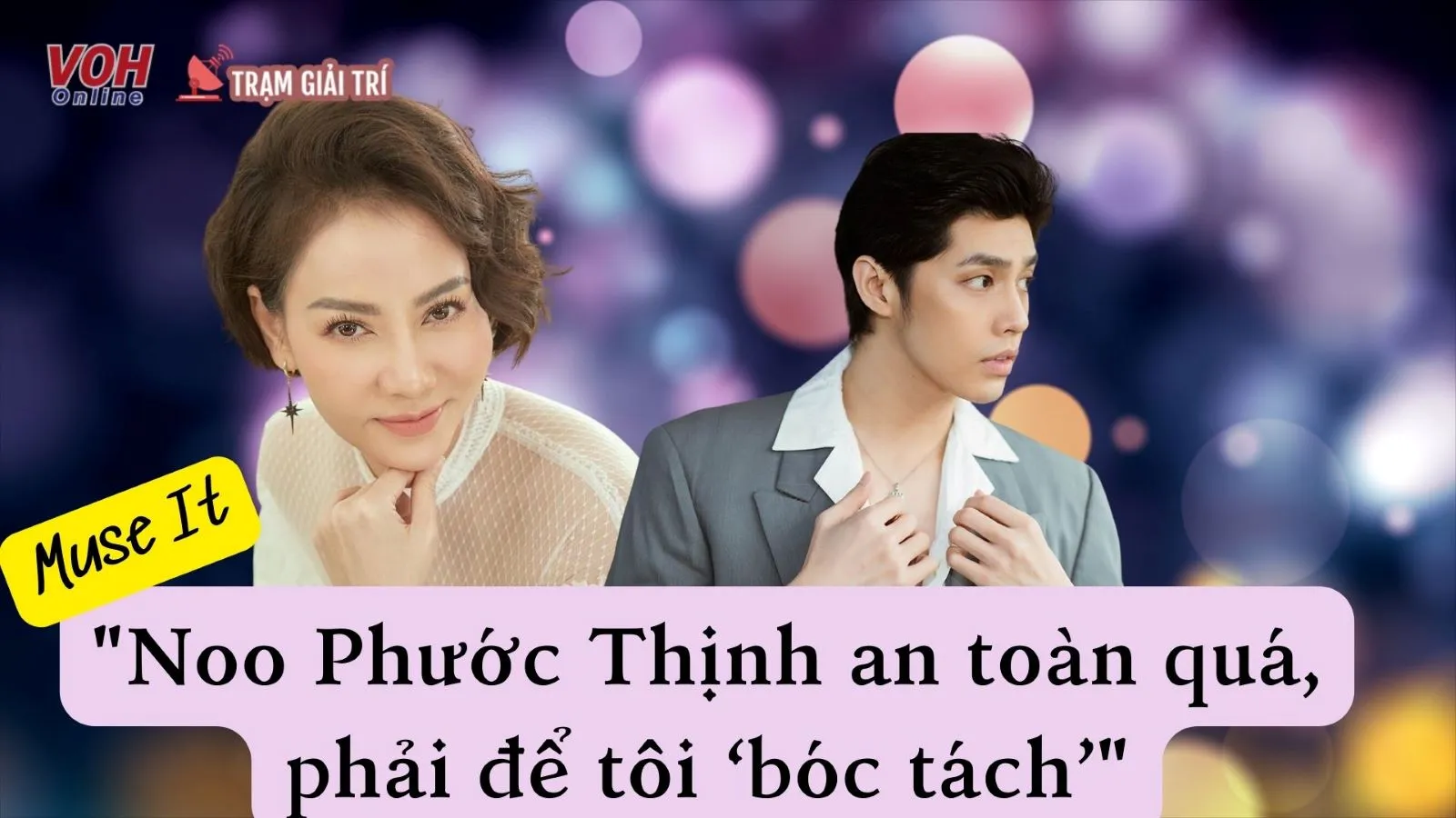 Thu Minh: Noo Phước Thịnh an toàn quá, phải để tôi ‘bóc tách’