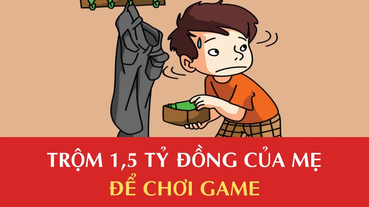 Trộm 1,5 tỷ đồng của mẹ để chơi game