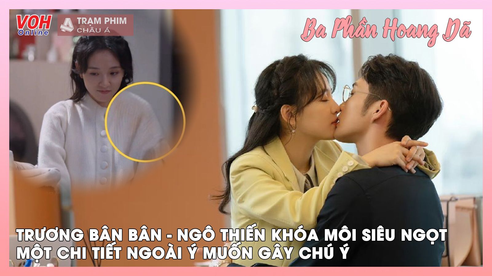 Trương Bân Bân và Ngô Thiến tình bể bình nhưng khán giả lại chăm chăm vào chi tiết này