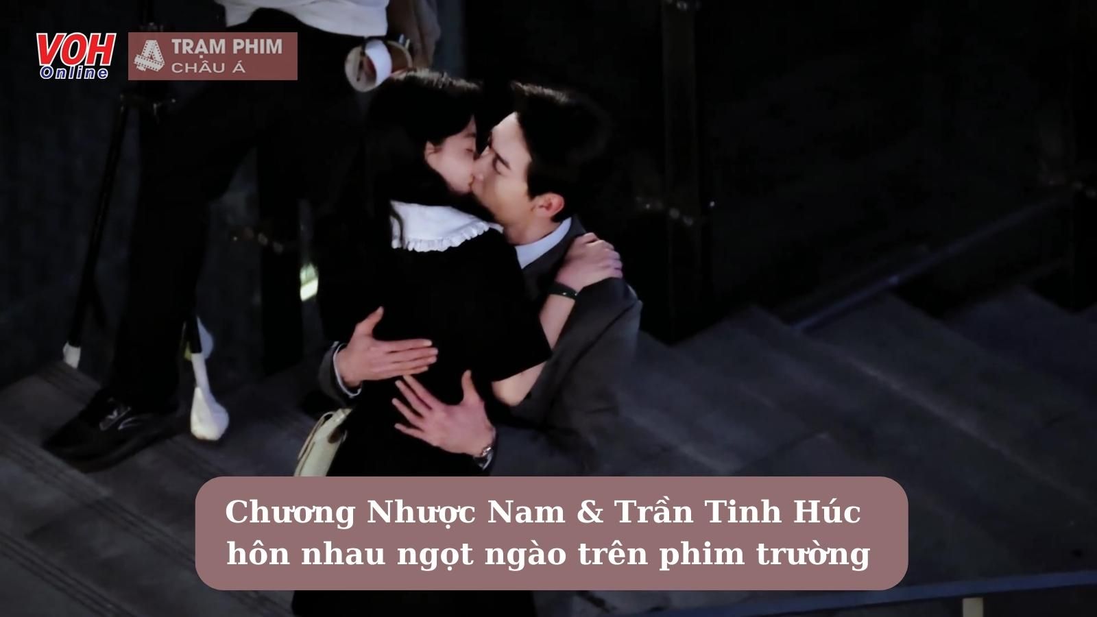 Chương Nhược Nam và Trần Tinh Húc hôn nhau ngọt ngào trên phim trường