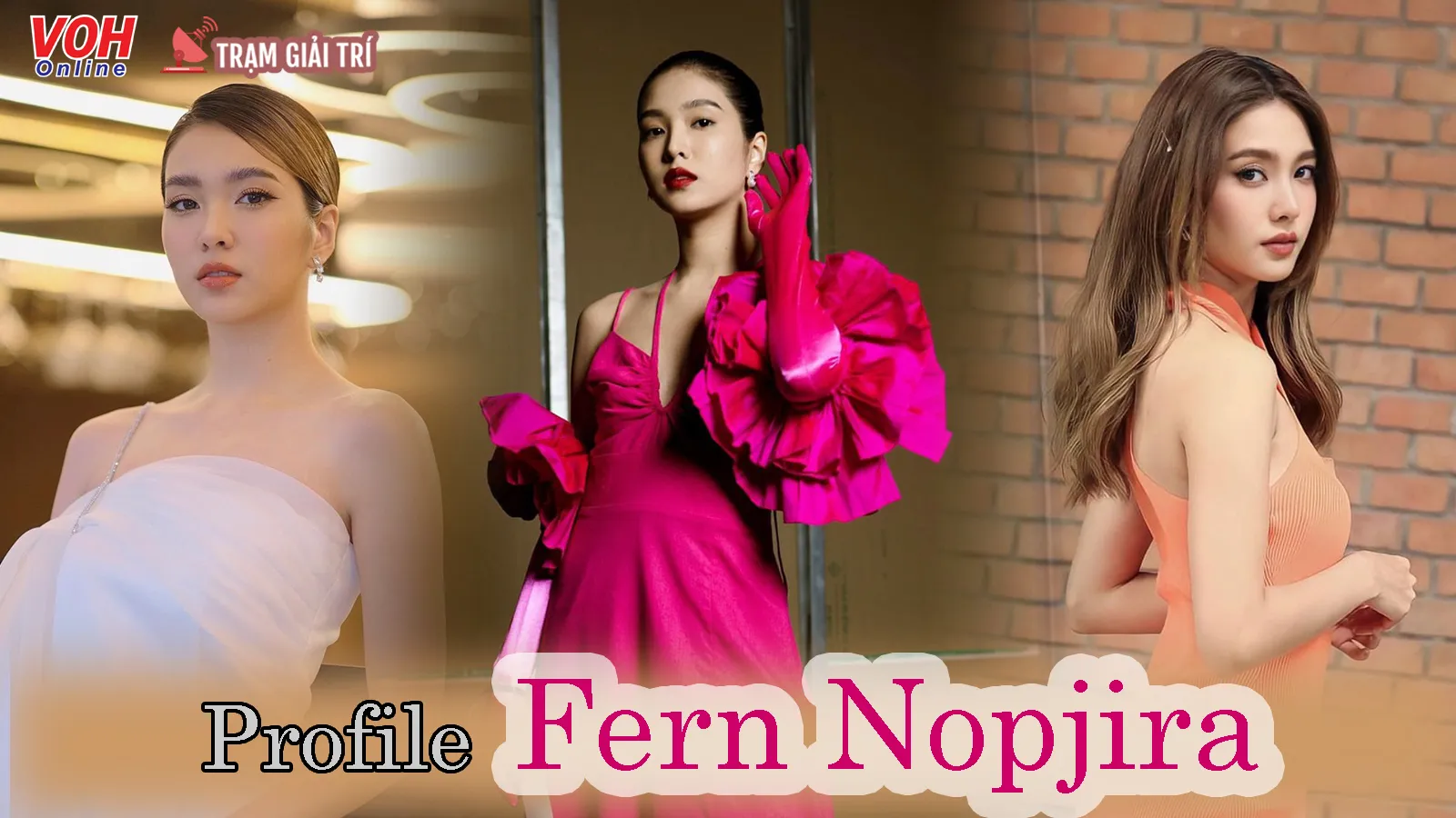 Tiểu sử Fern Nopjira - Ngôi sao xinh đẹp của làng điện ảnh Thái Lan