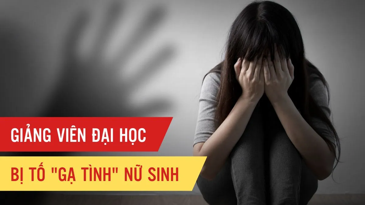 Xác minh thông tin giảng viên đại học quấy rối, gạ tình nữ sinh