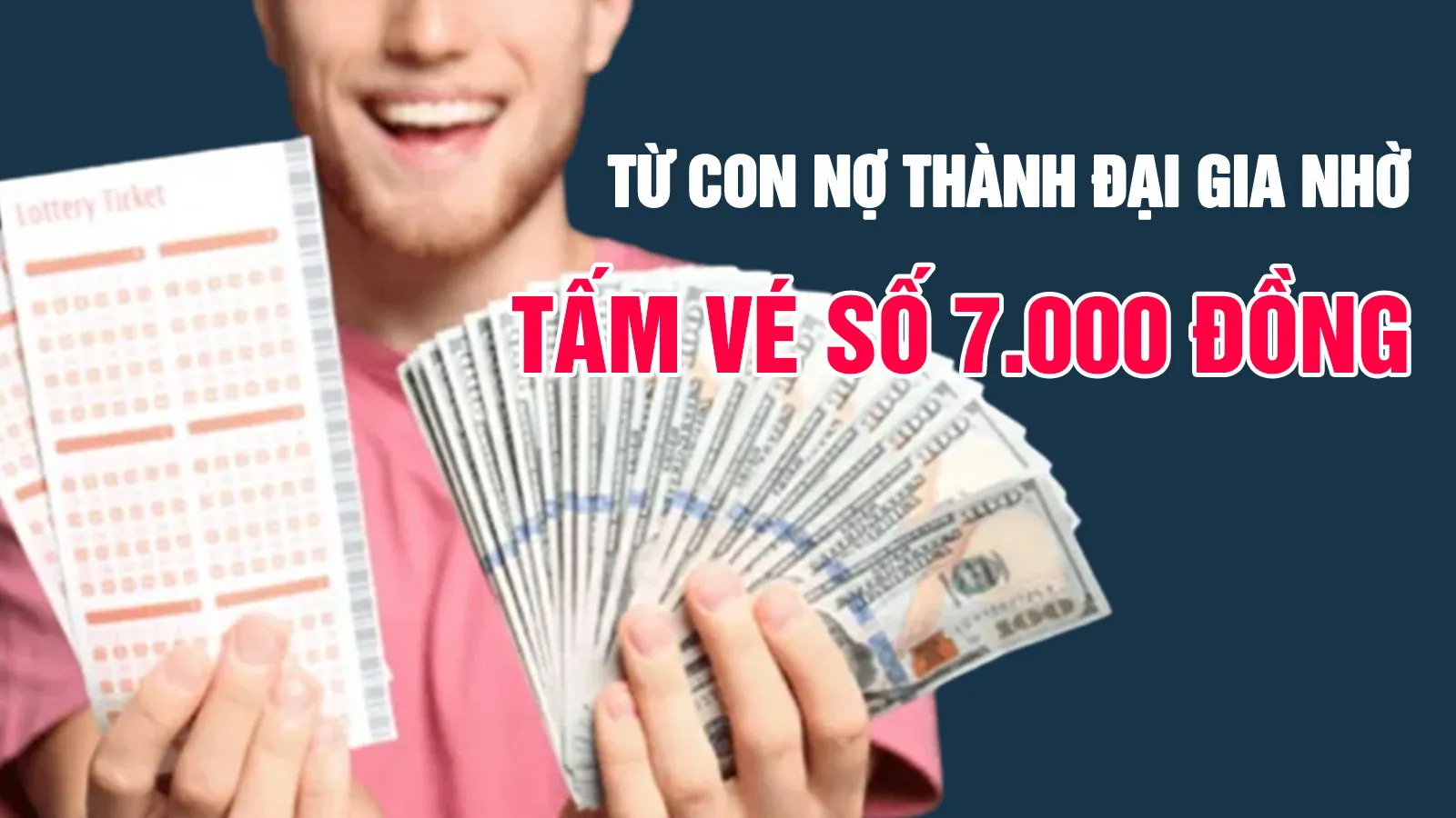 Sắp phá sản, chàng trai đổi đời nhờ tấm vé số 7.000 đồng