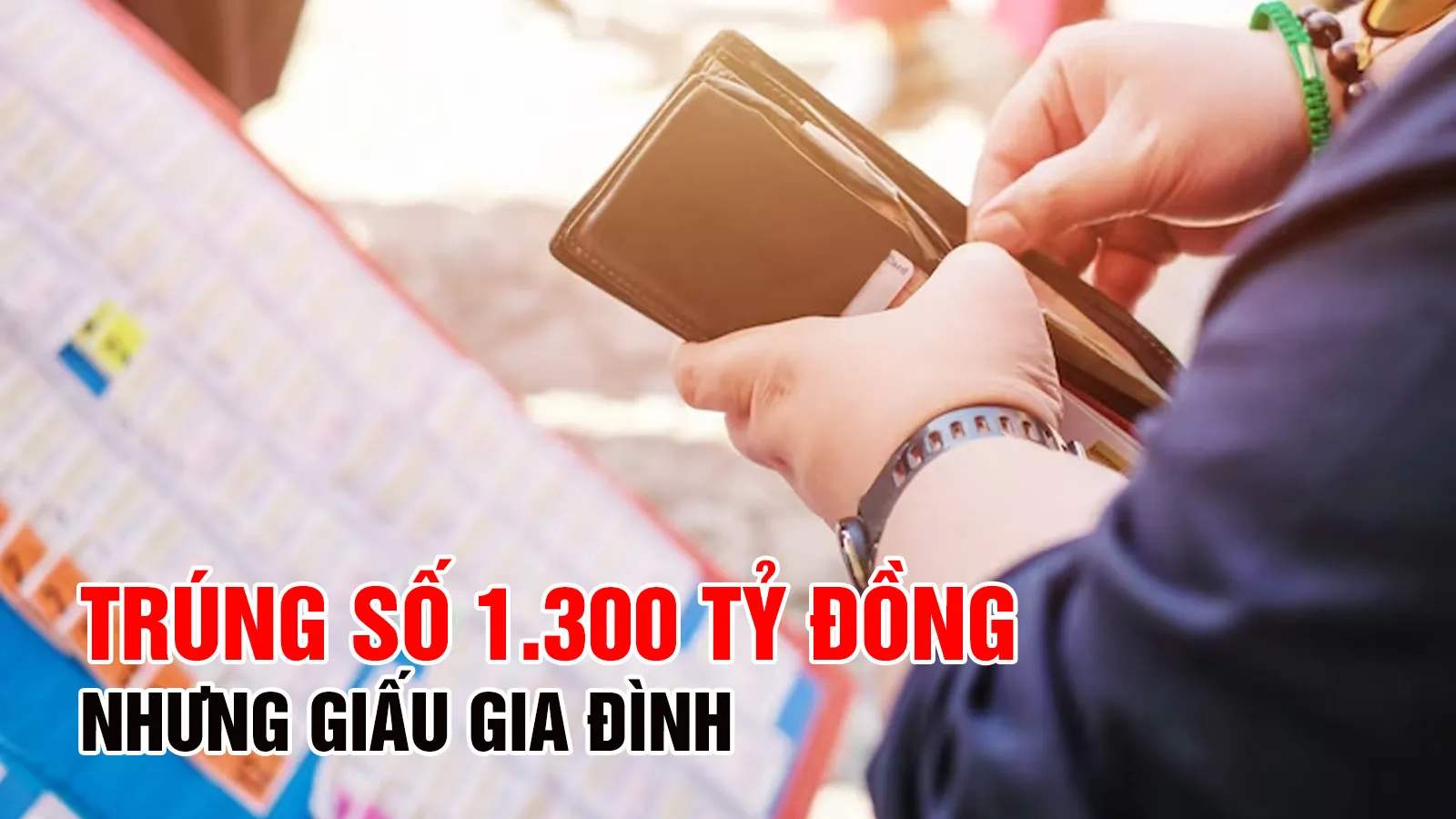 Trúng số 1.300 tỷ đồng nhưng giấu gia đình