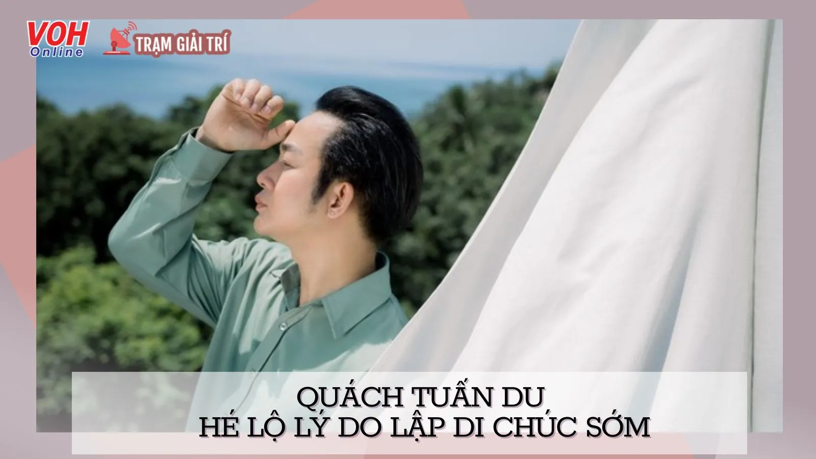 Quách Tuấn Du hé lộ di chúc sớm, chia khối tài sản khủng với nghĩa cử cao đẹp