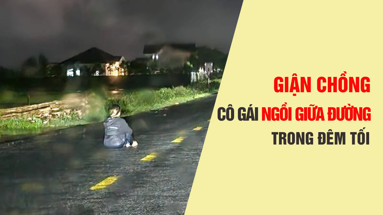 Giận chồng, cô gái ngồi giữa đường trong đêm tối khiến nhiều người thót tim