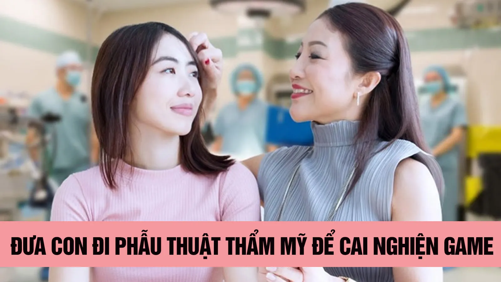 Đưa con đi phẫu thuật thẩm mỹ để cai nghiện game