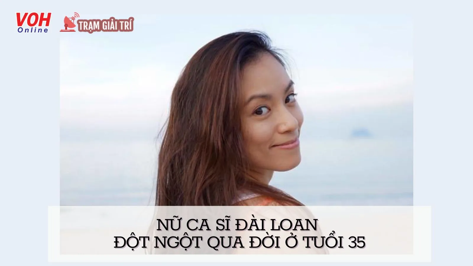 Nữ ca sĩ Đài Loan đột ngột qua đời ở tuổi 35