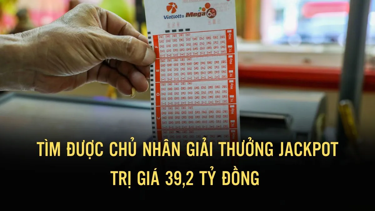 Tìm được chủ nhân trúng giải độc đắc 39,2 tỷ đồng