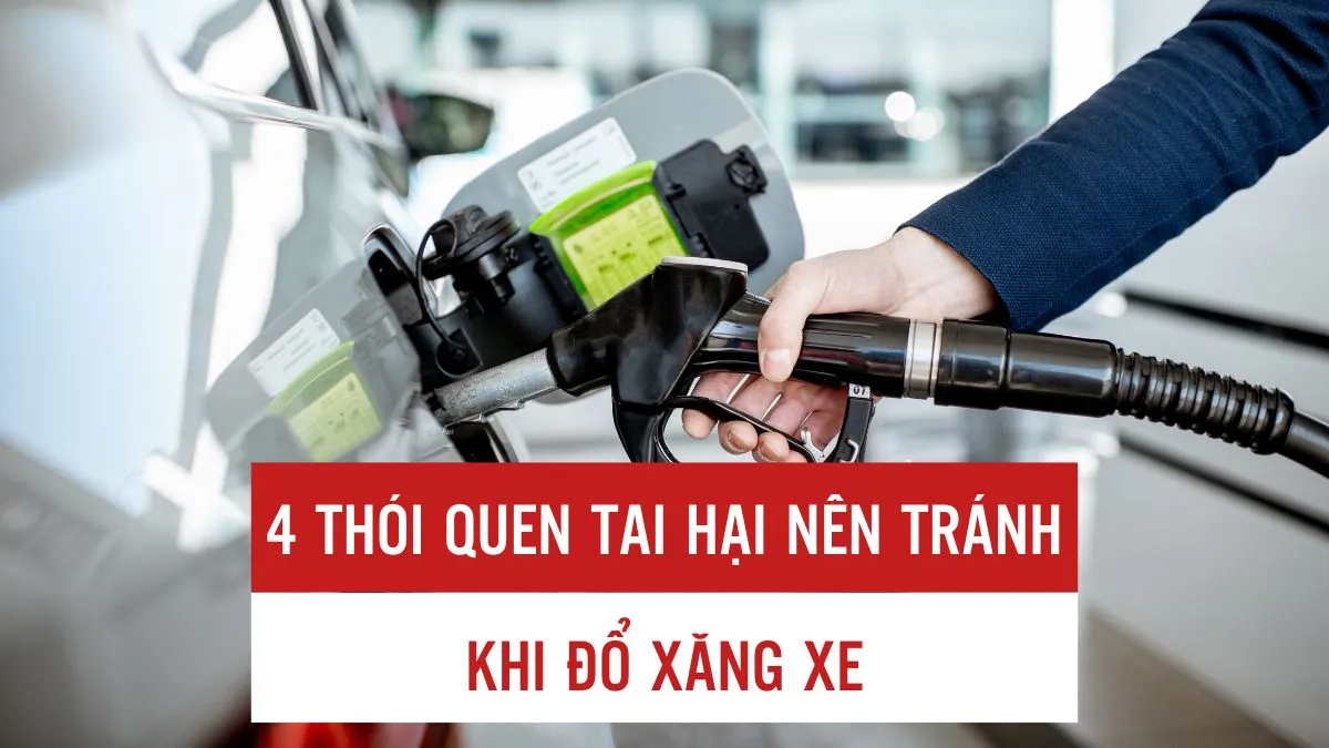 4 thói quen nguy hiểm nên tránh khi đổ xăng xe